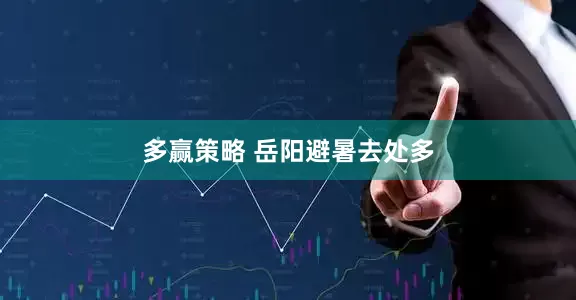多赢策略 岳阳避暑去处多